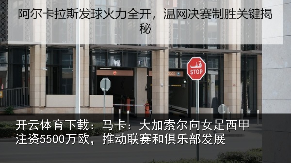 开云体育下载：马卡：大加索尔向女足西甲注资5500万欧，推动联赛和俱乐部发展
