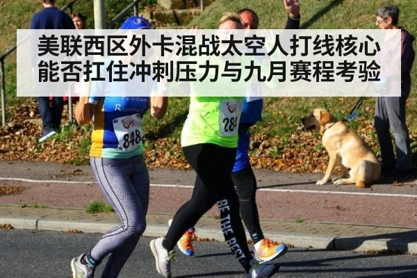 美联西区外卡混战太空人打线核心能否扛住冲刺压力与九月赛程考验